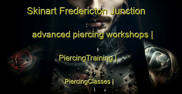 Skinart Fredericton Junction advanced piercing workshops | PiercingTraining | PiercingClasses | SkinartTraining-Canada